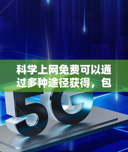 科学上网免费可以通过多种途径获得,包括免费的在线文档、在线课程、在线工具、在线社区、在线知识库、在线资源和在线课程等。以下是一些常用的免费科学上网方式 科学上网免费可以通过多种途径获得,包括免费的在线文档、在线课程、在线工具、在线社区、在线知识库、在线资源和在线课程等。以下是一些常用的免费科学上网方式