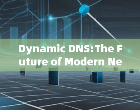 Dynamic DNS:The Future of Modern Networking