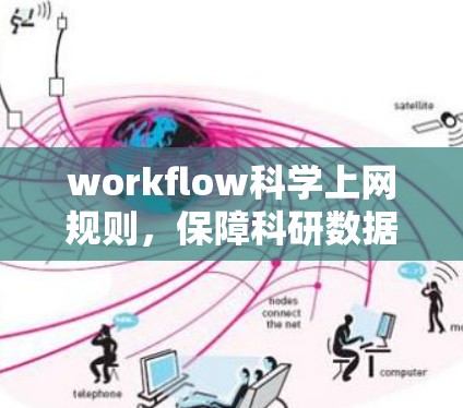 workflow科学上网规则,保障科研数据安全与高效利用的策略 workflow科学上网规则,保障科研数据安全与高效利用的策略