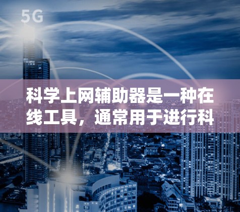 科学上网辅助器是一种在线工具，通常用于进行科学计算、数据分析和高级数学运算。这些工具需要特定的软件包和配置，通常在服务器上运行。以下是一个系统的总结
