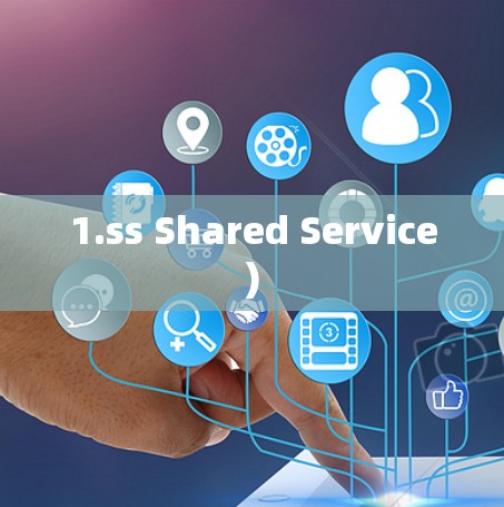 1.ss Shared Service) 1.ss Shared Service)