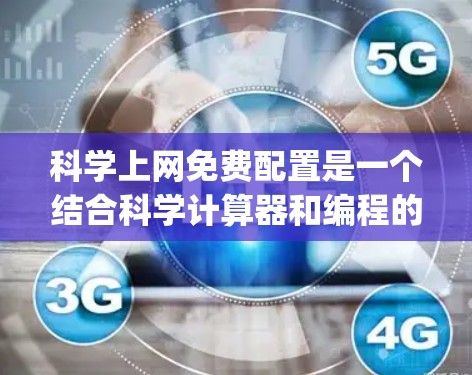 科学上网免费配置是一个结合科学计算器和编程的项目,旨在通过Python和JavaScript实现科学计算功能。以下是详细的步骤指南 科学上网免费配置是一个结合科学计算器和编程的项目,旨在通过Python和JavaScript实现科学计算功能。以下是详细的步骤指南