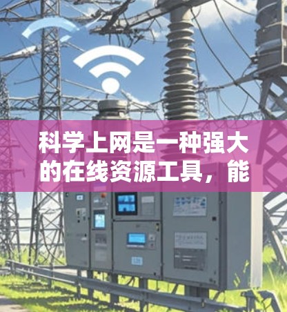 科学上网是一种强大的在线资源工具,能够帮助你获取知识、解决问题和学习新技能。以下是一个详细的步骤指南,帮助你如何有效地利用科学上网 科学上网是一种强大的在线资源工具,能够帮助你获取知识、解决问题和学习新技能。以下是一个详细的步骤指南,帮助你如何有效地利用科学上网