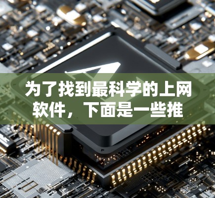 为了找到最科学的上网软件,下面是一些推荐的工具,涵盖了数学计算、绘图、编程、文档处理和数据分析等多个方面 为了找到最科学的上网软件,下面是一些推荐的工具,涵盖了数学计算、绘图、编程、文档处理和数据分析等多个方面