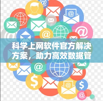 科学上网软件官方解决方案,助力高效数据管理与传输 科学上网软件官方解决方案,助力高效数据管理与传输