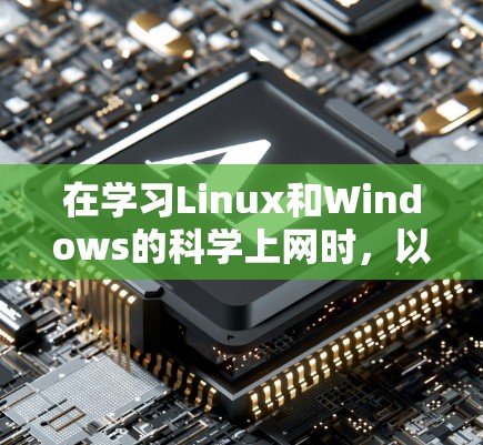 在学习Linux和Windows的科学上网时,以下是一步步的指南 在学习Linux和Windows的科学上网时,以下是一步步的指南
