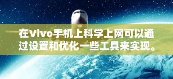 在Vivo手机上科学上网可以通过设置和优化一些工具来实现。以下是一些建议 在Vivo手机上科学上网可以通过设置和优化一些工具来实现。以下是一些建议