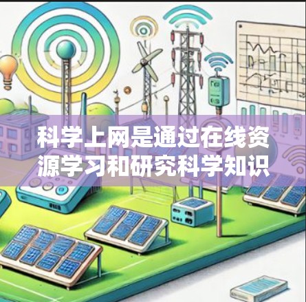 科学上网是通过在线资源学习和研究科学知识的一种方式。以下是关于科学上网的一些关键点和建议 科学上网是通过在线资源学习和研究科学知识的一种方式。以下是关于科学上网的一些关键点和建议