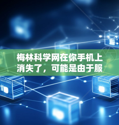 梅林科学网在你手机上消失了,可能是由于服务器故障、网络问题或恶意软件导致的。以下是一些可能的解决步骤 梅林科学网在你手机上消失了,可能是由于服务器故障、网络问题或恶意软件导致的。以下是一些可能的解决步骤