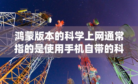 鸿蒙版本的科学上网通常指的是使用手机自带的科学计算器功能。以下是关于如何在鸿蒙系统中使用科学计算器的指南 鸿蒙版本的科学上网通常指的是使用手机自带的科学计算器功能。以下是关于如何在鸿蒙系统中使用科学计算器的指南