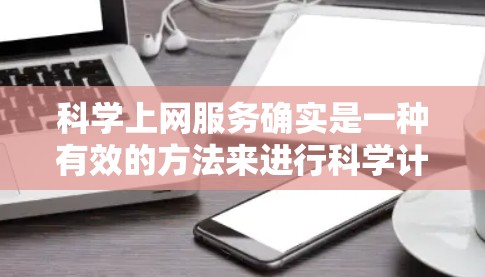 科学上网服务确实是一种有效的方法来进行科学计算和学习。以下是一些常见的科学上网服务推荐和使用方法,帮助你高效地进行科学计算 科学上网服务确实是一种有效的方法来进行科学计算和学习。以下是一些常见的科学上网服务推荐和使用方法,帮助你高效地进行科学计算