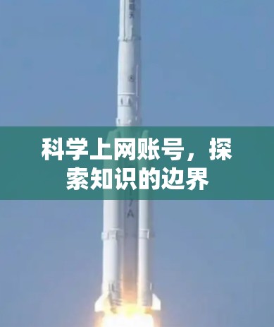 科学上网账号,探索知识的边界 科学上网账号,探索知识的边界