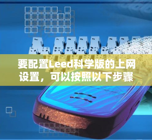 要配置Leed科学版的上网设置,可以按照以下步骤操作 要配置Leed科学版的上网设置,可以按照以下步骤操作