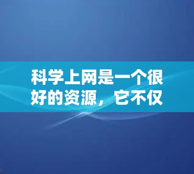 科学上网是一个很好的资源,它不仅提供了丰富的学习机会,还可能包括在线课程、讨论区、工具和社区。然而,它也可能带来一定的挑战,比如干扰、时间管理、兴趣影响等。以下是一些注意事项和建议 科学上网是一个很好的资源,它不仅提供了丰富的学习机会,还可能包括在线课程、讨论区、工具和社区。然而,它也可能带来一定的挑战,比如干扰、时间管理、兴趣影响等。以下是一些注意事项和建议