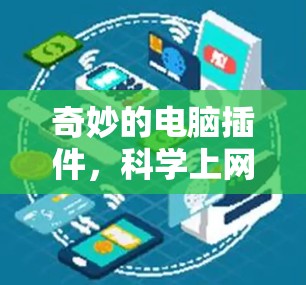 奇妙的电脑插件,科学上网新革命 奇妙的电脑插件,科学上网新革命