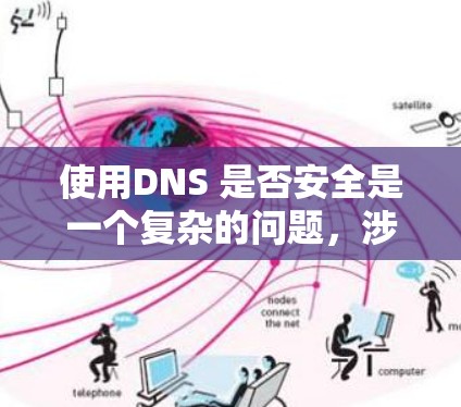 使用DNS 是否安全是一个复杂的问题,涉及多个方面,以下是对相关问题的详细分析和结论 使用DNS 是否安全是一个复杂的问题,涉及多个方面,以下是对相关问题的详细分析和结论