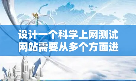 设计一个科学上网测试网站需要从多个方面进行规划和设计,以确保其安全、有效且满足用户需求。以下是一个详细的步骤指南 设计一个科学上网测试网站需要从多个方面进行规划和设计,以确保其安全、有效且满足用户需求。以下是一个详细的步骤指南