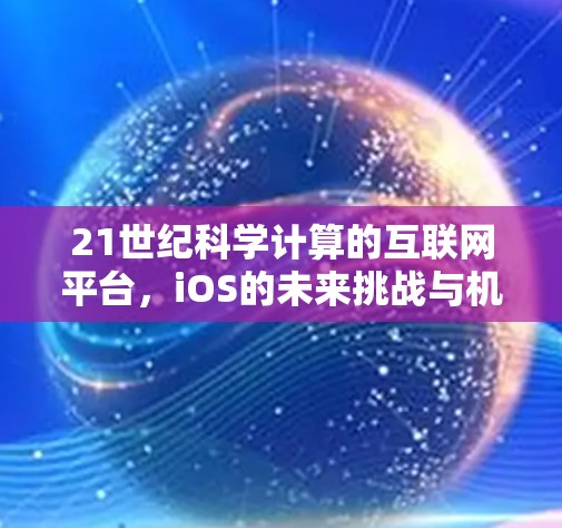 21世纪科学计算的互联网平台,iOS的未来挑战与机遇 21世纪科学计算的互联网平台,iOS的未来挑战与机遇
