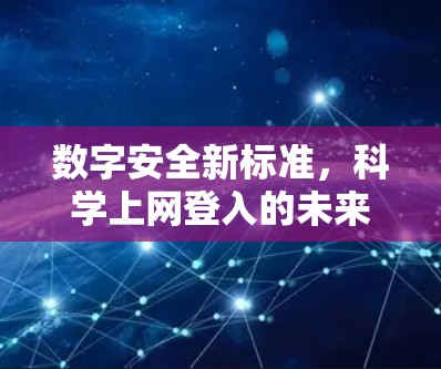 数字安全新标准,科学上网登入的未来 数字安全新标准,科学上网登入的未来