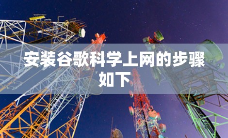 安装谷歌科学上网的步骤如下 安装谷歌科学上网的步骤如下