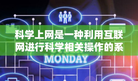 科学上网是一种利用互联网进行科学相关操作的系统,涵盖搜索引擎、科学工具网站、资源管理等多个方面。以下是逐步指南,帮助您有效使用科学上网 科学上网是一种利用互联网进行科学相关操作的系统,涵盖搜索引擎、科学工具网站、资源管理等多个方面。以下是逐步指南,帮助您有效使用科学上网