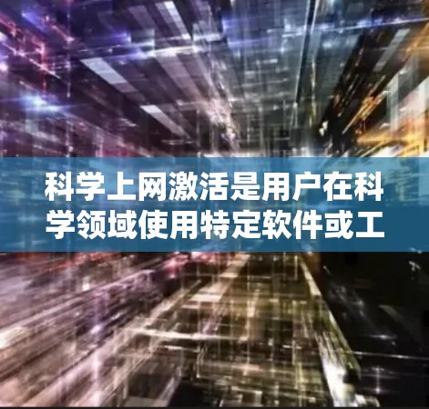 科学上网激活是用户在科学领域使用特定软件或工具时需要进行的操作。以下是一个清晰的步骤指南 科学上网激活是用户在科学领域使用特定软件或工具时需要进行的操作。以下是一个清晰的步骤指南