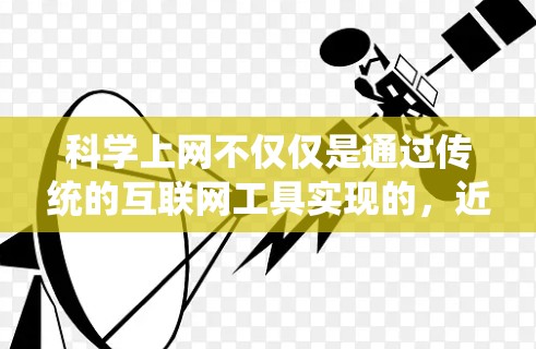 科学上网不仅仅是通过传统的互联网工具实现的,近年来,人工智能和大数据技术在科学领域的应用也推动了科学上网的发展。以下是一些与科学上网相关的进展和趋势 科学上网不仅仅是通过传统的互联网工具实现的,近年来,人工智能和大数据技术在科学领域的应用也推动了科学上网的发展。以下是一些与科学上网相关的进展和趋势
