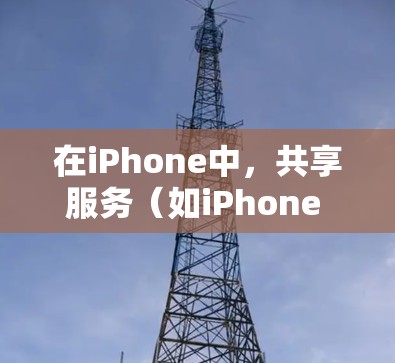 在iPhone中,共享服务(如iPhone Data)通常通过简化服务协议(SSSR)来实现。SSSR允许多个设备同时使用同一个共享服务,但有一些限制和注意事项 在iPhone中,共享服务(如iPhone Data)通常通过简化服务协议(SSSR)来实现。SSSR允许多个设备同时使用同一个共享服务,但有一些限制和注意事项