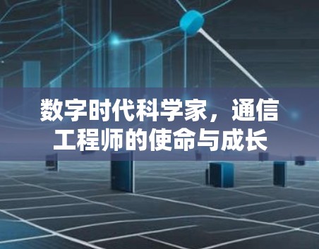 数字时代科学家,通信工程师的使命与成长 数字时代科学家,通信工程师的使命与成长