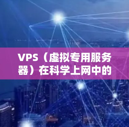 VPS(虚拟专用服务器)在科学上网中的应用可以提供一定的优势,但同时也存在一定的局限性。以下是详细分析 VPS(虚拟专用服务器)在科学上网中的应用可以提供一定的优势,但同时也存在一定的局限性。以下是详细分析