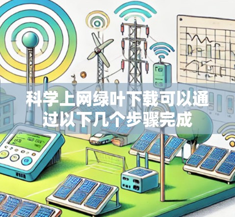 科学上网绿叶下载可以通过以下几个步骤完成 科学上网绿叶下载可以通过以下几个步骤完成