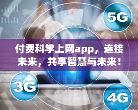付费科学上网app,连接未来,共享智慧与未来! 付费科学上网app,连接未来,共享智慧与未来!