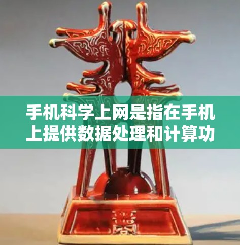 手机科学上网是指在手机上提供数据处理和计算功能的服务。以下是对主要品牌和服务的详细介绍 手机科学上网是指在手机上提供数据处理和计算功能的服务。以下是对主要品牌和服务的详细介绍