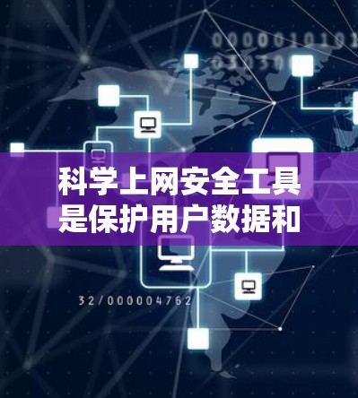 科学上网安全工具是保护用户数据和网络安全的工具,主要包括以下几个 科学上网安全工具是保护用户数据和网络安全的工具,主要包括以下几个