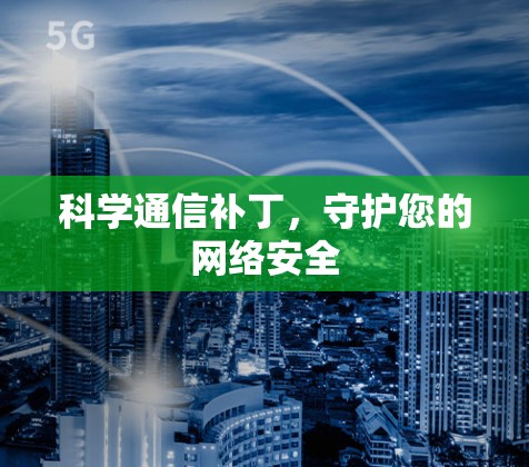 科学通信补丁,守护您的网络安全 科学通信补丁,守护您的网络安全