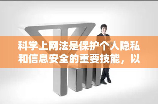 科学上网法是保护个人隐私和信息安全的重要技能,以下是系统的学习和实践过程 科学上网法是保护个人隐私和信息安全的重要技能,以下是系统的学习和实践过程
