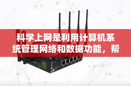 科学上网是利用计算机系统管理网络和数据功能,帮助用户高效访问互联网资源。以下是对科学上网的详细指南 科学上网是利用计算机系统管理网络和数据功能,帮助用户高效访问互联网资源。以下是对科学上网的详细指南