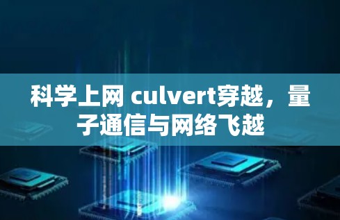 科学上网 culvert穿越,量子通信与网络飞越 科学上网 culvert穿越,量子通信与网络飞越