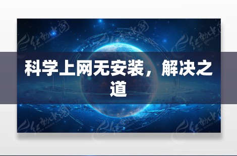 科学上网无安装,解决之道 科学上网无安装,解决之道