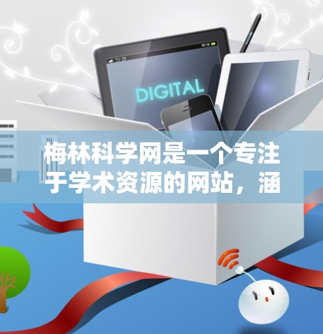 梅林科学网是一个专注于学术资源的网站,涵盖多个领域,包括科学资料、工具分享、教学资源和学术讨论。以下是梅林科学网的主要内容 梅林科学网是一个专注于学术资源的网站,涵盖多个领域,包括科学资料、工具分享、教学资源和学术讨论。以下是梅林科学网的主要内容