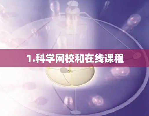 1.科学网校和在线课程 1.科学网校和在线课程
