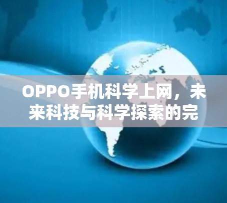 OPPO手机科学上网,未来科技与科学探索的完美融合 OPPO手机科学上网,未来科技与科学探索的完美融合