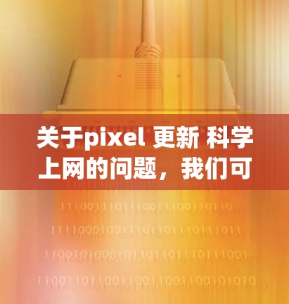 关于pixel 更新 科学上网的问题,我们可以将其分解为以下几个步骤来处理 关于pixel 更新 科学上网的问题,我们可以将其分解为以下几个步骤来处理
