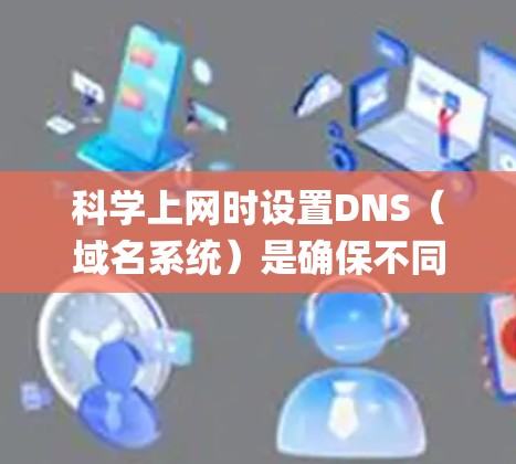 科学上网时设置DNS(域名系统)是确保不同域名具有相同互联网地址的一种方法。DNS通过解析域名(如www.example.com)来获取对应的互联网地址,以便提供网站访问、邮件发送、消息通知等服务 科学上网时设置DNS(域名系统)是确保不同域名具有相同互联网地址的一种方法。DNS通过解析域名(如www.example.com)来获取对应的互联网地址,以便提供网站访问、邮件发送、消息通知等服务