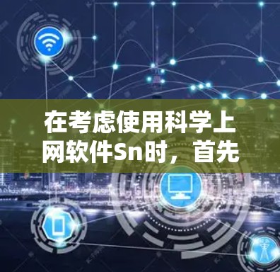 在考虑使用科学上网软件Sn时,首先需要明确选择SnBase或SnMath的依据,根据以下几点进行比较 在考虑使用科学上网软件Sn时,首先需要明确选择SnBase或SnMath的依据,根据以下几点进行比较