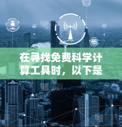 在寻找免费科学计算工具时,以下是一些推荐的在线平台和软件,这些工具可以帮助您进行科学计算、数据分析和编程 在寻找免费科学计算工具时,以下是一些推荐的在线平台和软件,这些工具可以帮助您进行科学计算、数据分析和编程