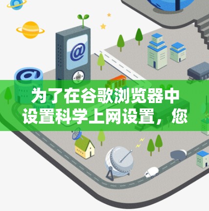 为了在谷歌浏览器中设置科学上网设置,您可以按照以下步骤操作 为了在谷歌浏览器中设置科学上网设置,您可以按照以下步骤操作