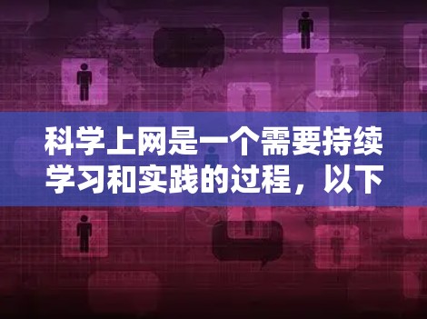 科学上网是一个需要持续学习和实践的过程,以下是逐步的解决方案 科学上网是一个需要持续学习和实践的过程,以下是逐步的解决方案