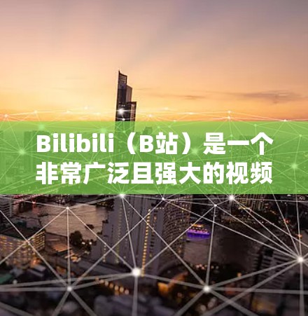Bilibili(B站)是一个非常广泛且强大的视频分享平台,用户可以观看各种视频、直播和演讲。如果你对科学内容感兴趣,Bilibili上有很多科学学习资源和工具,包括 Bilibili(B站)是一个非常广泛且强大的视频分享平台,用户可以观看各种视频、直播和演讲。如果你对科学内容感兴趣,Bilibili上有很多科学学习资源和工具,包括