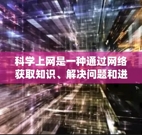科学上网是一种通过网络获取知识、解决问题和进行学习的有效方法。以下是对科学上网的系统梳理和总结 科学上网是一种通过网络获取知识、解决问题和进行学习的有效方法。以下是对科学上网的系统梳理和总结